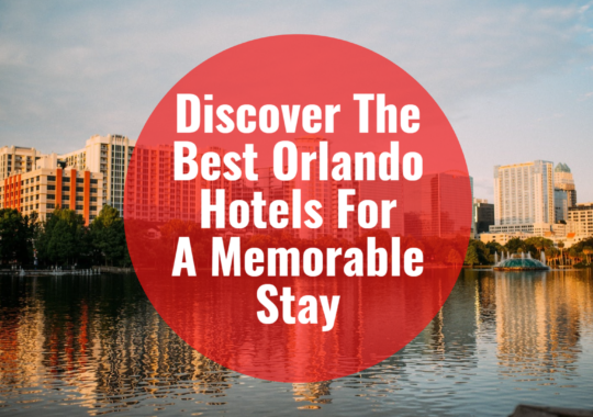 Discover The Best Orlando Hotels For A Memorable Stay